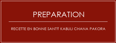 Réalisation de Recette en bonne santé Kabuli Chana Pakora Recette Indienne Traditionnelle