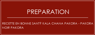 Réalisation de Recette en bonne santé Kala Chana Pakora - Pakora Noir Pakora Recette Indienne Traditionnelle