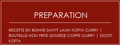 Réalisation de Recette en bonne santé Lauki Kofta Curry | Bouteille non frite Gourde Coiffe Curry | Dooti Kofta Recette Indienne Traditionnelle