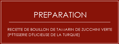 Réalisation de Recette de bouillon de tamarin de zucchini verte (pâtisserie délicieuse de la Turquie) Recette Indienne Traditionnelle