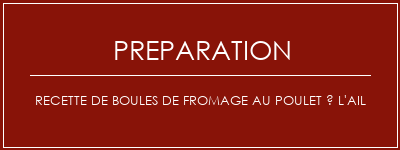 Réalisation de Recette de boules de fromage au poulet à l'ail Recette Indienne Traditionnelle