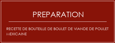 Réalisation de Recette de bouteille de boulet de viande de poulet mexicaine Recette Indienne Traditionnelle