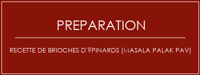 Réalisation de Recette de brioches d'épinards (Masala Palak PAV) Recette Indienne Traditionnelle