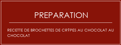 Réalisation de Recette de brochettes de crêpes au chocolat au chocolat Recette Indienne Traditionnelle