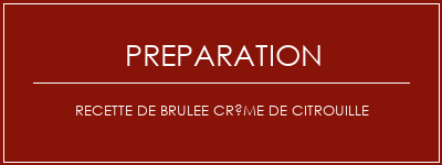 Réalisation de Recette de brulee crème de citrouille Recette Indienne Traditionnelle