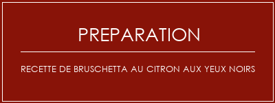 Réalisation de Recette de bruschetta au citron aux yeux noirs Recette Indienne Traditionnelle