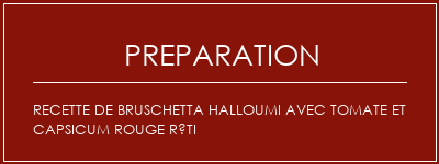 Réalisation de Recette de Bruschetta Halloumi avec Tomate et Capsicum rouge rôti Recette Indienne Traditionnelle