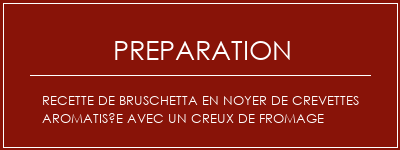 Réalisation de Recette de bruschetta en noyer de crevettes aromatisée avec un creux de fromage Recette Indienne Traditionnelle