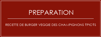 Réalisation de Recette de burger Veggie des champignons épicés Recette Indienne Traditionnelle