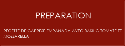 Réalisation de Recette de Caprese Empanada avec basilic tomate et mozzarella Recette Indienne Traditionnelle