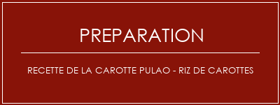 Réalisation de Recette de la carotte Pulao - Riz de carottes Recette Indienne Traditionnelle