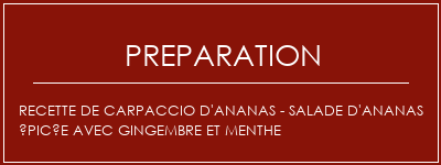 Réalisation de Recette de Carpaccio d'ananas - Salade d'ananas épicée avec gingembre et menthe Recette Indienne Traditionnelle