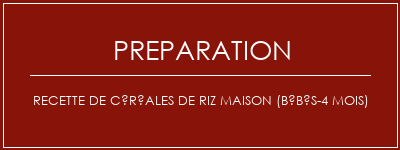 Réalisation de Recette de céréales de riz maison (bébés-4 mois) Recette Indienne Traditionnelle