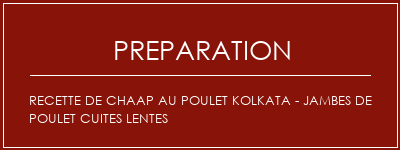 Réalisation de Recette de chaap au poulet Kolkata - Jambes de poulet cuites lentes Recette Indienne Traditionnelle