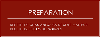 Réalisation de Recette de Chak Angouba de style manipuri - Recette de Pulao de légumes Recette Indienne Traditionnelle