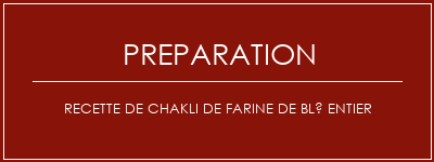 Réalisation de Recette de chakli de farine de blé entier Recette Indienne Traditionnelle