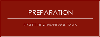 Réalisation de Recette de champignon Tawa Recette Indienne Traditionnelle