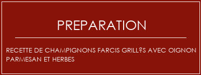 Réalisation de Recette de champignons farcis grillés avec oignon parmesan et herbes Recette Indienne Traditionnelle