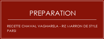 Réalisation de Recette Chawal Vagharela - Riz marron de style parsi Recette Indienne Traditionnelle