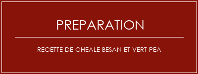 Réalisation de Recette de cheale Besan et vert Pea Recette Indienne Traditionnelle