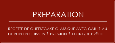 Réalisation de Recette de cheesecake classique avec caillé au citron en cuisson à pression électrique préthi Recette Indienne Traditionnelle