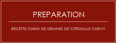 Réalisation de Recette chikki de graines de citrouille chewy Recette Indienne Traditionnelle