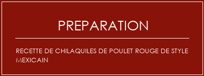 Réalisation de Recette de chilaquiles de poulet rouge de style mexicain Recette Indienne Traditionnelle