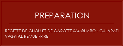 Réalisation de Recette de chou et de carotte Sambharo - Gujarati végétal remue frire Recette Indienne Traditionnelle