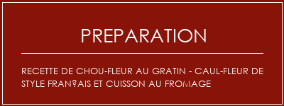 Réalisation de Recette de chou-fleur au gratin - Caul-fleur de style français et cuisson au fromage Recette Indienne Traditionnelle