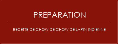 Réalisation de Recette de chow de chow de lapin indienne Recette Indienne Traditionnelle