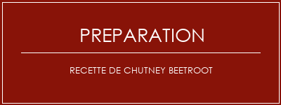 Réalisation de Recette de chutney beetroot Recette Indienne Traditionnelle