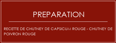 Réalisation de Recette de chutney de Capsicum rouge - Chutney de poivron rouge Recette Indienne Traditionnelle