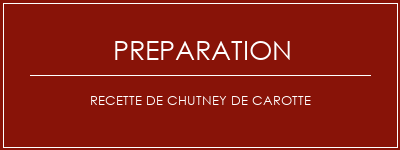 Réalisation de Recette de chutney de carotte Recette Indienne Traditionnelle