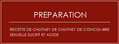 Réalisation de Recette de chutney de chutney de concombre sexuelle sucré et acide Recette Indienne Traditionnelle