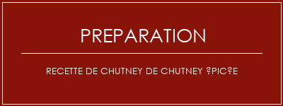 Réalisation de Recette de chutney de chutney épicée Recette Indienne Traditionnelle