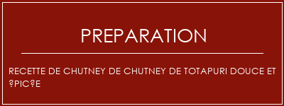 Réalisation de Recette de chutney de chutney de totapuri douce et épicée Recette Indienne Traditionnelle