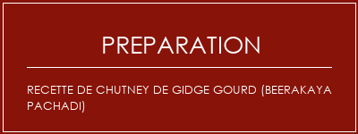 Réalisation de Recette de chutney de Gidge Gourd (Beerakaya Pachadi) Recette Indienne Traditionnelle