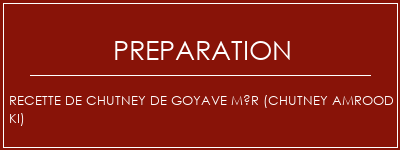 Réalisation de Recette de chutney de goyave mûr (chutney amrood ki) Recette Indienne Traditionnelle