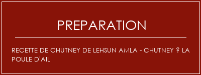 Réalisation de Recette de Chutney de Lehsun Amla - Chutney à la poule d'ail Recette Indienne Traditionnelle