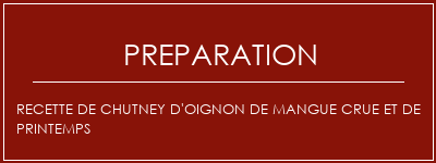 Réalisation de Recette de chutney d'oignon de mangue crue et de printemps Recette Indienne Traditionnelle