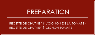 Réalisation de Recette de chutney à l'oignon de la tomate - recette de chutney à oignon tomate Recette Indienne Traditionnelle