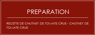 Réalisation de Recette de chutney de tomate crue - Chutney de tomate crue Recette Indienne Traditionnelle