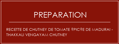 Réalisation de Recette de chutney de tomate épicée de madurai - Thakkali Vengayam Chutney Recette Indienne Traditionnelle