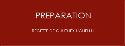 Réalisation de Recette de chutney uchellu Recette Indienne Traditionnelle