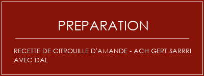 Réalisation de Recette de citrouille d'amande - ACH Gert Sarrri avec DAL Recette Indienne Traditionnelle