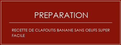 Réalisation de Recette de clafoutis banane sans oeufs super facile Recette Indienne Traditionnelle