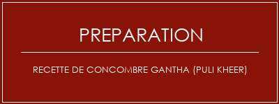 Réalisation de Recette de concombre Gantha (Puli Kheer) Recette Indienne Traditionnelle