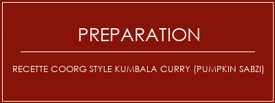 Réalisation de Recette Coorg Style Kumbala Curry (Pumpkin Sabzi) Recette Indienne Traditionnelle