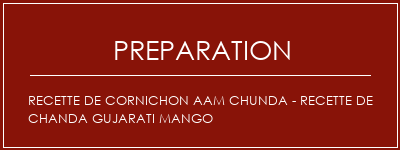 Réalisation de Recette de cornichon AAM CHUNDA - Recette de Chanda Gujarati Mango Recette Indienne Traditionnelle