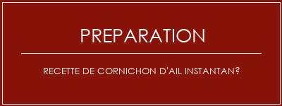 Réalisation de Recette de cornichon d'ail instantané Recette Indienne Traditionnelle